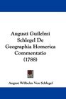 Augusti Guilelmi Schlegel De Geographia Homerica Commentatio