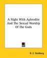 A Night With Aphrodite and the Sexual Worship of the Gods