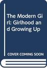 The Modern Girl Girlhood and Growing Up