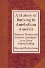 A History of Banking in Antebellum America  Financial Markets and Economic Development in an Era of NationBuilding