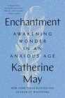 Enchantment: Awakening Wonder in an Anxious Age