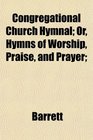 Congregational Church Hymnal Or Hymns of Worship Praise and Prayer