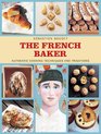The French Baker: Authentic Cooking Techniques and Traditions