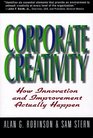 Corporate Creativity How Innovation and Improvement Actually Happen
