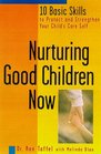 Nurturing Good Children Now 10 Basic Skills to Protect and Strengthen Your Child's Core Self