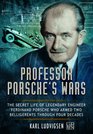 Professor Porsche's Wars The Secret Life of Legendary Engineer Ferdinand Porsche Who Armed Two Belligerents Through Four Decades