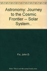 Astronomy Journey to the Cosmic Frontier  Solar System  with Essential Study Partner CDROM and Starry Nights 31 CDROM