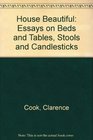 House Beautiful Essays on Beds and Tables Stools and Candlesticks