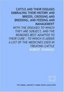 Cattle and their diseases embracing their history and breeds crossing and breeding and feeding and management with the diseases to which they are subject  of the medicines used in treating cattle