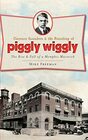 Clarence Saunders  the Founding of Piggly Wiggly The Rise  Fall of a Memphis Maverick