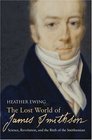 The Lost World of James Smithson Science Revolution and the Birth of the Smithsonian