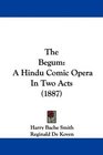 The Begum A Hindu Comic Opera In Two Acts
