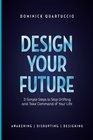Design Your Future 3 Simple Steps to Stop Drifting and Start Living