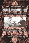 The Life  Games of Akiva Rubinstein Volume 2 The Later Years