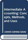 Intermediate Accounting Concepts Methods and Uses