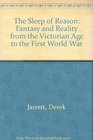 The Sleep of Reason Fantasy and Reality from the Victorian Age to the First World War