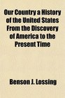 Our Country a History of the United States From the Discovery of America to the Present Time
