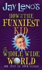 How to Be the Funniest Kid in the Whole Wide World Or Just in Your Class