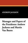 Messages and Papers of the Presidents Andrew Jackson and Martin Van Buren