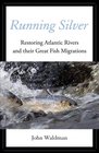 Running Silver Restoring Atlantic Rivers and their Great Fish Migrations