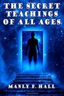The Secret Teachings of All Ages An Encyclopedic Outline of Masonic Hermetic Being an Interpretation of the Secret Teachings concealed within the Rituals Allegories and Mysteries of all Ages