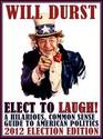 Elect to Laugh A Hilarious Common Sense Guide to American Politics