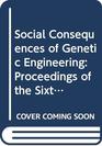 Social Consequences of Genetic Engineering Proceedings of the Sixth Boehringer Ingelheim Symposium Held at Kronberg Taunus 12Th14th June 1988