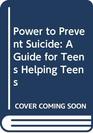 Power to Prevent Suicide A Guide for Teens Helping Teens