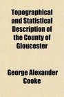 Topographical and Statistical Description of the County of Gloucester