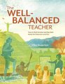 The WellBalanced Teacher How to Work Smarter and Stay Sane Inside the Classroom and Out
