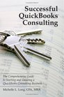 Successful QuickBooks Consulting The Comprehensive Guide to Starting and Growing a QuickBooks Consulting Business Ideal for Bookkeeping or Bookkeepers Accounting or Accountants or Consultants