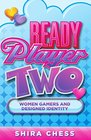 Ready Player Two Women Gamers and Designed Identity