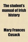 The student's manual of Irish history