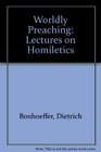 Worldly Preaching Lectures on Homiletics