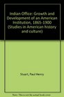 The Indian Office Growth and development of American institution 18651900