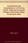 Governments and Corporations in a Shrinking World Trade and Innovation Policies in the United States Europe and Japan
