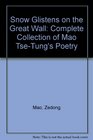 Snow Glistens on the Great Wall A New Translation of the Complete Collection of Mao TseTung's Poetry With Notes and Historical Commentary