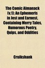 The Comic Almanack  An Ephemeris in Jest and Earnest Containing Merry Tales Humorous Poetry Quips and Oddities