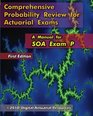 Comprehensive Probability Review for Actuarial Exams A Manual for SOA Exam P