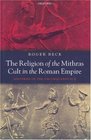 The Religion of the Mithras Cult in the Roman Empire Mysteries of the Unconquered Sun