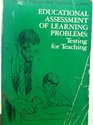 Educational Assessment of Learning Problems Testing for Teaching