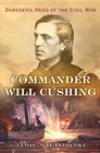 Commander Will Cushing Daredevil Hero of the Civil War