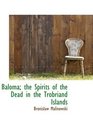 Baloma the Spirits of the Dead in the Trobriand Islands