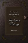 The Indispensable Field Guide to Freelance Writing