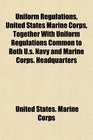 Uniform Regulations United States Marine Corps Together With Uniform Regulations Common to Both Us Navy and Marine Corps Headquarters