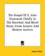 The Gospel Of S John Illustrated Chiefly In The Doctrinal And Moral Sense From Ancient And Modern Authors
