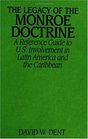 The Legacy of the Monroe Doctrine  A Reference Guide to US Involvement in Latin America and the Caribbean