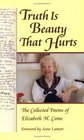 Truth Is Beauty That Hurts The Collected Poems of Elizabeth M Come