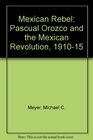 Mexican Rebel Pascual Orozco and the Mexican Revolution 19101915