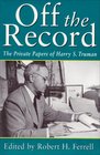 Off the Record The Private Papers of Harry STruman